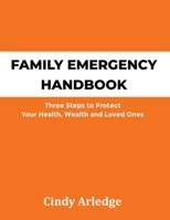 Family Emergency Handbook: Three Steps to Protect Your Health, Wealth and Loved Ones 0982695381 Book Cover