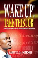 Wake Up! Take This Job!: Lifting You Out of The Unemployment Statistics 9785207803 Book Cover