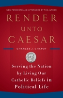 Render Unto Caesar: Serving the Nation by Living our Catholic Beliefs in Political Life 0385522290 Book Cover