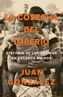 La cosecha del imperio. Historia de los latinos en Estados Unidos / Harvest of E mpire 0593081552 Book Cover