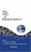 The Tao of Democracy: Using Co-Intelligence to Create a World That Works for All 193213347X Book Cover