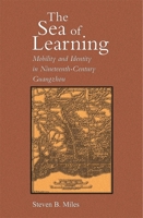 The Sea of Learning: Mobility and Identity in Nineteenth-Century Guangzhou 0674021347 Book Cover