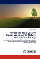 Reveal the True Cost of Global Warming to Nature and Human Society: An Economic Assessment of Climate Change Impacts on Biodiversity, Forest Ecosystems and Human Wellbeing in Europe 3659175781 Book Cover