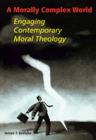 A Morally Complex World: Engaging Contemporary Moral Theology 0814651585 Book Cover