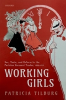 Working Girls: Sex, Taste, and Reform in the Parisian Garment Trades, 1880-1919 0198841175 Book Cover