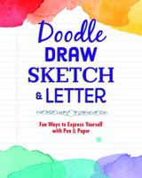 Doodle, Draw, Sketch & Letter: Fun Ways to Express Yourself with Pen and Paper 1641240350 Book Cover