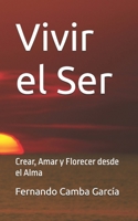 Vivir el Ser: Crear, Amar y Florecer desde el Alma B0FVNB91K6 Book Cover