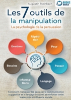 Les 7 outils de la manipulation - La psychologie de la persuasion: Comment manipuler les gens par la communication suggestive et le langage corporel ... et influence sociale (French Edition) 3691042929 Book Cover