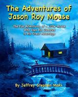 The Adventures of Jason Roy Mouse: The Fun Adventures of a Little Mouse Who Uses His Diabetes To His Great Advantage 1452853304 Book Cover