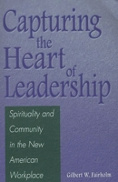 Capturing the Heart of Leadership: Spirituality and Community in the New American Workplace 0275957438 Book Cover