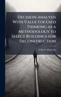 Decision Analysis With Value Focused Thinking as a Methodology to Select Buildings for Deconstruction 1025082885 Book Cover