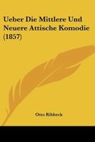 Ueber Die Mittlere Und Neuere Attische Komodie (1857) 1167388011 Book Cover