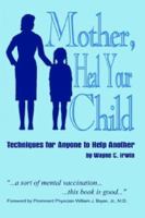 Mother, Heal Your Child: Techniques For Anyone To Help Another 1410704661 Book Cover