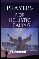 PRAYERS FOR HOLISTIC HEALING: BODY,MIND,AND SPIRIT B0CMHSRQ58 Book Cover