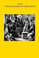 Credo: A Short Exposition of Catholic Belief 1503018288 Book Cover