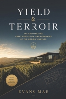 Yield & Terroir: The Architecture, Asset Protection, and Economics of the Modern Vineyard B0H8X479CM Book Cover