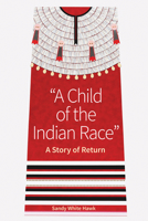 A Child of the Indian Race: A Story of Return 1681342413 Book Cover