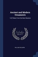 Ancient and Modern Ornaments: 120 Plates From the Best Masters 1376873230 Book Cover