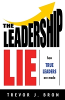 The Leadership Lie: How True Leaders Are Made 0578365855 Book Cover