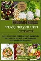 Endometriosis Plant Based Diet Cookbook: Over 20 Recipes to Reduce Inflammation Naturally, Relieve Symptoms and Restore Productive Life B0CR7338M4 Book Cover