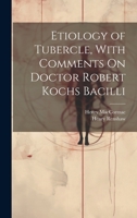 Etiology of Tubercle, With Comments On Doctor Robert Kochs Bacilli 102277557X Book Cover