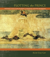 Plotting the Prince: Shotoku Cults and the Mapping of Medieval Japanese Buddhism 0824834631 Book Cover