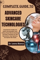 COMPLETE GUIDE TO ADVANCED SKINCARE TECHNOLOGIES: Comprehensive Insights Into Modern Dermatological Tools, Evidence-Based Skincare Routines, And ... Deep Hydration, And Optimal Skin Health B0FRH946BB Book Cover