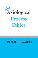 An Axiological Process Ethics 1940447011 Book Cover