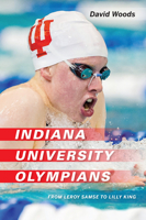 Indiana University Olympians: From Leroy Samse to Lilly King 0253050081 Book Cover