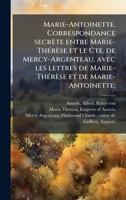 Marie-Antoinette. Correspondance secrète entre Marie-ThÃ(c)rèse et le Cte. de Mercy-Argenteau, avec les lettres de Marie-ThÃ(c)rèse et de Marie-Antoinette; (French Edition) B0FJRKNKH8 Book Cover