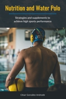 Nutrition and Water Polo: Strategies and supplements to achieve high sports performance B0DW92VH7Z Book Cover
