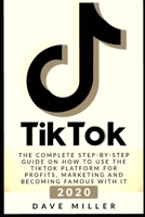 TIKTOK: The Complete Step-by-Step guide on how to use the Tiktok platform for profits, marketing and becoming famous with it B08F6QCSQG Book Cover