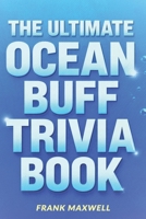 The Ultimate Ocean Buff Trivia Book: Over 400 Fun Facts for Curious Ocean Lovers B0G4JKT8KN Book Cover