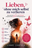 Lieben, ohne mich selbst zu verlieren: Überwinden Sie Eifersucht und Verlustangst und gewinnen Sie Vertrauen in Ihre Beziehung zurück (German Edition) B0H7Q87NN1 Book Cover