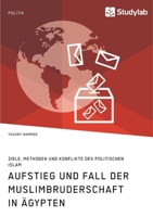 Aufstieg und Fall der Muslimbruderschaft in �gypten. Ziele, Methoden und Konflikte des politischen Islam 3960957637 Book Cover