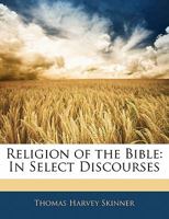 Religion of the Bible: In Select Discourses 1164916459 Book Cover