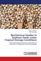 Biochemical Studies In Soybean Seeds under Tropical Storage Conditions: Effect of storage containers on Biochemical parameters of Soybean seed during storage 6203202177 Book Cover