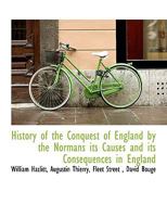 History of the Conquest of England by the Normans its Causes and its Consequences in England 1017551375 Book Cover