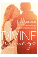 The Divine Marriage: God's Design for a Rewarding and Fulfilling Relationship B08TYJYDK5 Book Cover