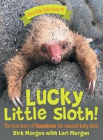 Lucky Little Sloth!: The True Story of Guanabana a Rescued Baby Sloth 1665735112 Book Cover