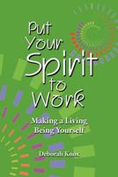Put Your Spirit to Work: Making a Living Being Yourself 1604946601 Book Cover