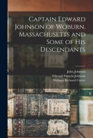 Captain Edward Johnson of Woburn, Massachusetts and Some of his Descendants 101569733X Book Cover