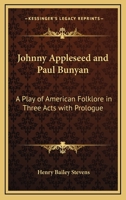 Johnny Appleseed and Paul Bunyan: A Play of American Folklore in Three Acts with Prologue 0766198251 Book Cover