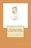 Standing on Holy Ground with Children: stories of children which will touch your heart 1463600844 Book Cover