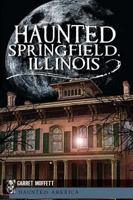 Haunted Springfield, Illinois 1609492579 Book Cover