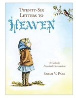 Twenty-Six Letters to Heaven: A Catholic Preschool Curriculum 0983180067 Book Cover