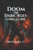 DOOM: The Dark Ages Game Guide: Explore Hidden Secrets, Master Combat Techniques, and Conquer Every Challenge B0F8J4WMFC Book Cover