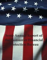 Semi-Annual Report of the Consumer Financial Protection Bureau 1507609795 Book Cover