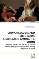 CHURCH LEADERS AND DRUG ABUSE ERADICATION AMONG THE YOUTH: Reasons, results, and the role of chruch leaders in drug abuse eradication among the youths in slums 363923684X Book Cover