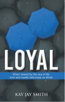 LOYAL: When Tossed By The Sea Of Life, Love and Loyalty Keep Us Afloat 0615414699 Book Cover